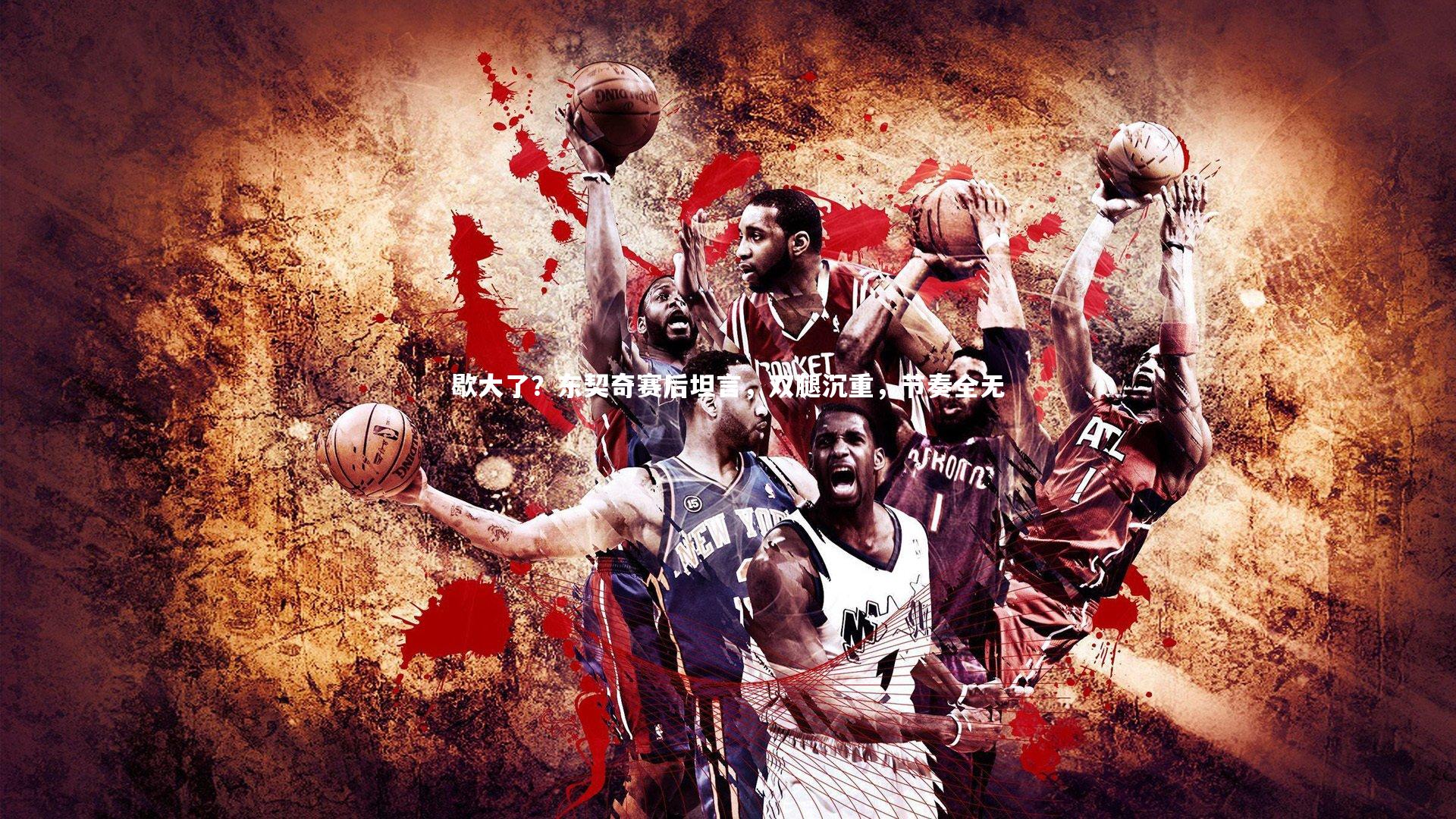 【金年会官方网站】歇大了？东契奇赛后坦言，双腿沉重，节奏全无